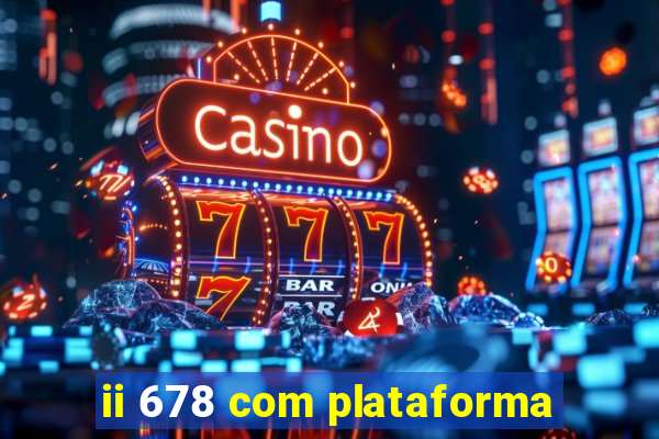 ii 678 com plataforma